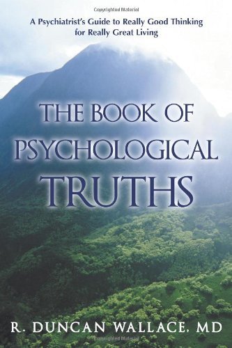 R. Duncan Wallace/The Book of Psychological Truths@ A Psychiatrist's Guide to Really Good Thinking fo